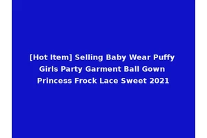 [Hot Item] Selling Baby Wear Puffy Girls Party Garment Ball Gown Princess Frock Lace Sweet 2021