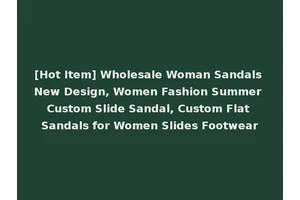 [Hot Item] Wholesale Woman Sandals New Design, Women Fashion Summer Custom Slide Sandal, Custom Flat Sandals for Women Slides Footwear