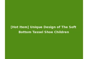 [Hot Item] Unique Design of The Soft Bottom Tassel Shoe Children
