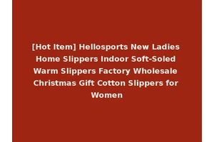 [Hot Item] Hellosports New Ladies Home Slippers Indoor Soft-Soled Warm Slippers Factory Wholesale Christmas Gift Cotton Slippers for Women