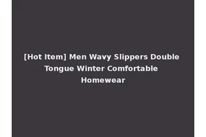 [Hot Item] Men Wavy Slippers Double Tongue Winter Comfortable Homewear