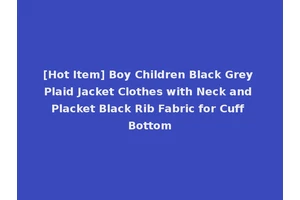 [Hot Item] Boy Children Black Grey Plaid Jacket Clothes with Neck and Placket Black Rib Fabric for Cuff Bottom