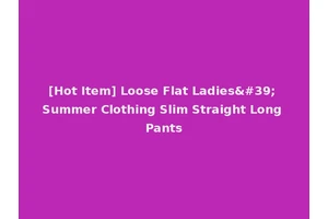 [Hot Item] Loose Flat Ladies' Summer Clothing Slim Straight Long Pants
