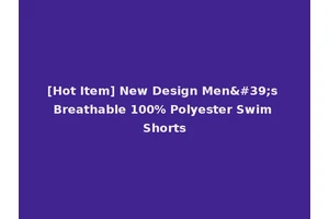 [Hot Item] New Design Men's Breathable 100% Polyester Swim Shorts