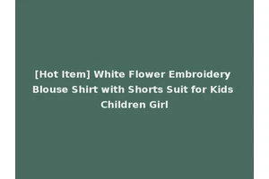 [Hot Item] White Flower Embroidery Blouse Shirt with Shorts Suit for Kids Children Girl