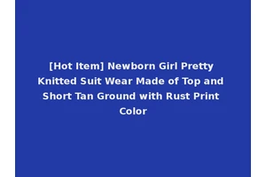 [Hot Item] Newborn Girl Pretty Knitted Suit Wear Made of Top and Short Tan Ground with Rust Print Color