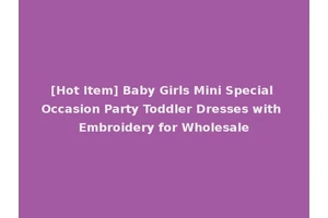 [Hot Item] Baby Girls Mini Special Occasion Party Toddler Dresses with Embroidery for Wholesale