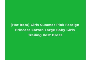 [Hot Item] Girls Summer Pink Foreign Princess Cotton Large Baby Girls Trailing Vest Dress