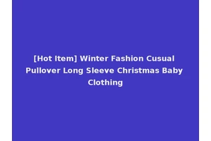[Hot Item] Winter Fashion Cusual Pullover Long Sleeve Christmas Baby Clothing
