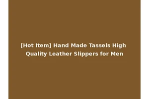 [Hot Item] Hand Made Tassels High Quality Leather Slippers for Men