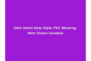[Hot Item] New Style PVC Blowing Men Shoes Sandals