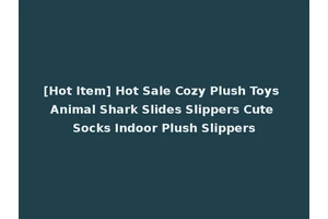 [Hot Item] Hot Sale Cozy Plush Toys Animal Shark Slides Slippers Cute Socks Indoor Plush Slippers