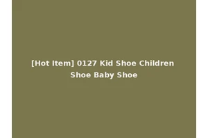 [Hot Item] 0127 Kid Shoe Children Shoe Baby Shoe