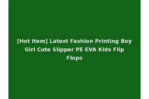 [Hot Item] Latest Fashion Printing Boy Girl Cute Slipper PE EVA Kids Flip Flops