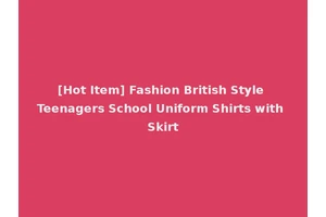 [Hot Item] Fashion British Style Teenagers School Uniform Shirts with Skirt
