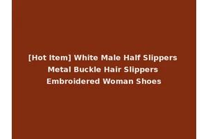 [Hot Item] White Male Half Slippers Metal Buckle Hair Slippers Embroidered Woman Shoes