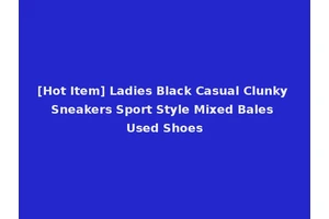 [Hot Item] Ladies Black Casual Clunky Sneakers Sport Style Mixed Bales Used Shoes