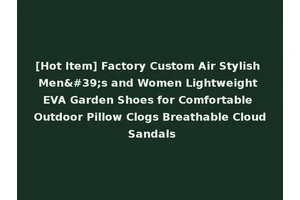 [Hot Item] Factory Custom Air Stylish Men's and Women Lightweight EVA Garden Shoes for Comfortable Outdoor Pillow Clogs Breathable Cloud Sandals