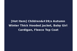 [Hot Item] Children's Autumn Winter Thick Hooded Jacket, Baby Girl Cardigan, Fleece Top Coat