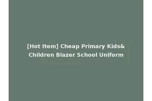 [Hot Item] Cheap Primary Kids&Children Blazer School Uniform