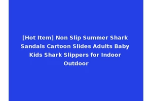 [Hot Item] Non Slip Summer Shark Sandals Cartoon Slides Adults Baby Kids Shark Slippers for Indoor Outdoor