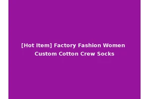 [Hot Item] Factory Fashion Women Custom Cotton Crew Socks