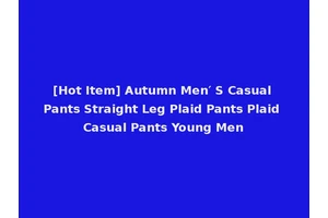 [Hot Item] Autumn Men′ S Casual Pants Straight Leg Plaid Pants Plaid Casual Pants Young Men
