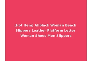 [Hot Item] Allblack Woman Beach Slippers Leather Platform Letter Woman Shoes Men Slippers