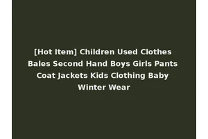 [Hot Item] Children Used Clothes Bales Second Hand Boys Girls Pants Coat Jackets Kids Clothing Baby Winter Wear