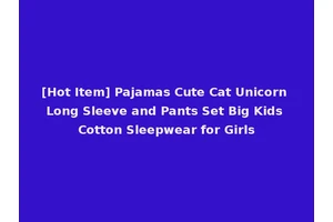 [Hot Item] Pajamas Cute Cat Unicorn Long Sleeve and Pants Set Big Kids Cotton Sleepwear for Girls