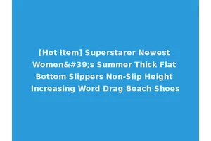 [Hot Item] Superstarer Newest Women's Summer Thick Flat Bottom Slippers Non-Slip Height Increasing Word Drag Beach Shoes