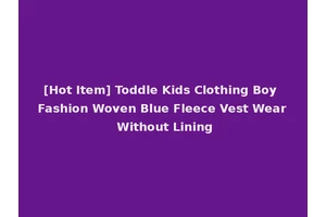 [Hot Item] Toddle Kids Clothing Boy Fashion Woven Blue Fleece Vest Wear Without Lining