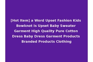 [Hot Item] a Word Upset Fashion Kids Bowknot Is Upset Baby Sweater Garment High Quality Pure Cotton Dress Baby Dress Garment Products Branded Products Clothing