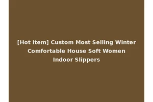 [Hot Item] Custom Most Selling Winter Comfortable House Soft Women Indoor Slippers