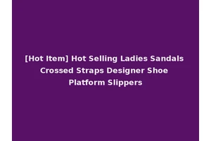 [Hot Item] Hot Selling Ladies Sandals Crossed Straps Designer Shoe Platform Slippers