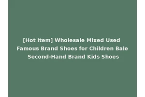 [Hot Item] Wholesale Mixed Used Famous Brand Shoes for Children Bale Second-Hand Brand Kids Shoes