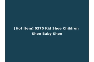 [Hot Item] 0370 Kid Shoe Children Shoe Baby Shoe