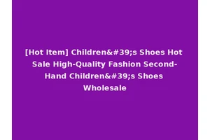 [Hot Item] Children's Shoes Hot Sale High-Quality Fashion Second-Hand Children's Shoes Wholesale