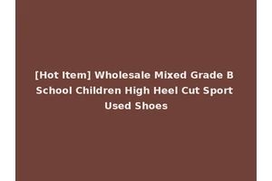 [Hot Item] Wholesale Mixed Grade B School Children High Heel Cut Sport Used Shoes