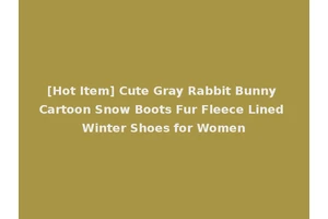 [Hot Item] Cute Gray Rabbit Bunny Cartoon Snow Boots Fur Fleece Lined Winter Shoes for Women