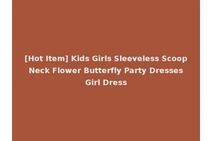 [Hot Item] Kids Girls Sleeveless Scoop Neck Flower Butterfly Party Dresses Girl Dress