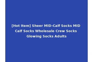 [Hot Item] Sheer MID-Calf Socks MID Calf Socks Wholesale Crew Socks Glowing Socks Adults