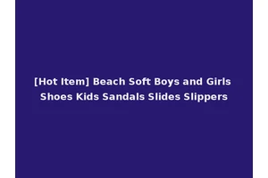 [Hot Item] Beach Soft Boys and Girls Shoes Kids Sandals Slides Slippers