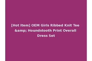 [Hot Item] OEM Girls Ribbed Knit Tee &amp; Houndstooth Print Overall Dress Set
