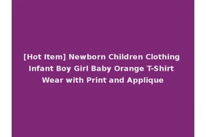 [Hot Item] Newborn Children Clothing Infant Boy Girl Baby Orange T-Shirt Wear with Print and Applique
