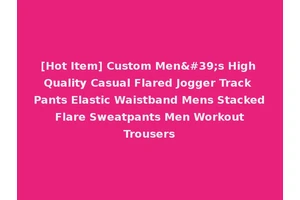 [Hot Item] Custom Men's High Quality Casual Flared Jogger Track Pants Elastic Waistband Mens Stacked Flare Sweatpants Men Workout Trousers