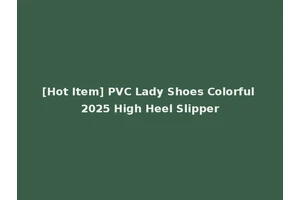 [Hot Item] PVC Lady Shoes Colorful 2025 High Heel Slipper