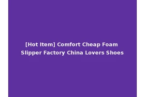 [Hot Item] Comfort Cheap Foam Slipper Factory China Lovers Shoes