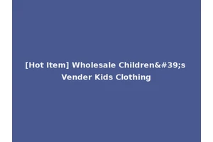 [Hot Item] Wholesale Children's Vender Kids Clothing