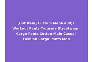 [Hot Item] Custom Men's Workout Pants Trousers Streetwear Cargo Pants Cotton Male Casual Fashion Cargo Pants Men